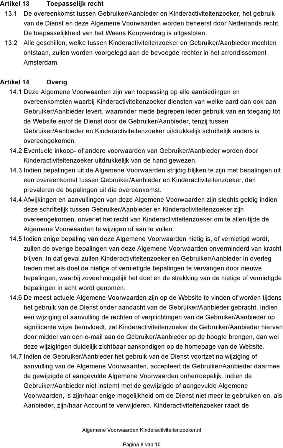 2 Alle geschillen, welke tussen Kinderactiviteitenzoeker en Gebruiker/Aanbieder mochten ontstaan, zullen worden voorgelegd aan de bevoegde rechter in het arrondissement Amsterdam.