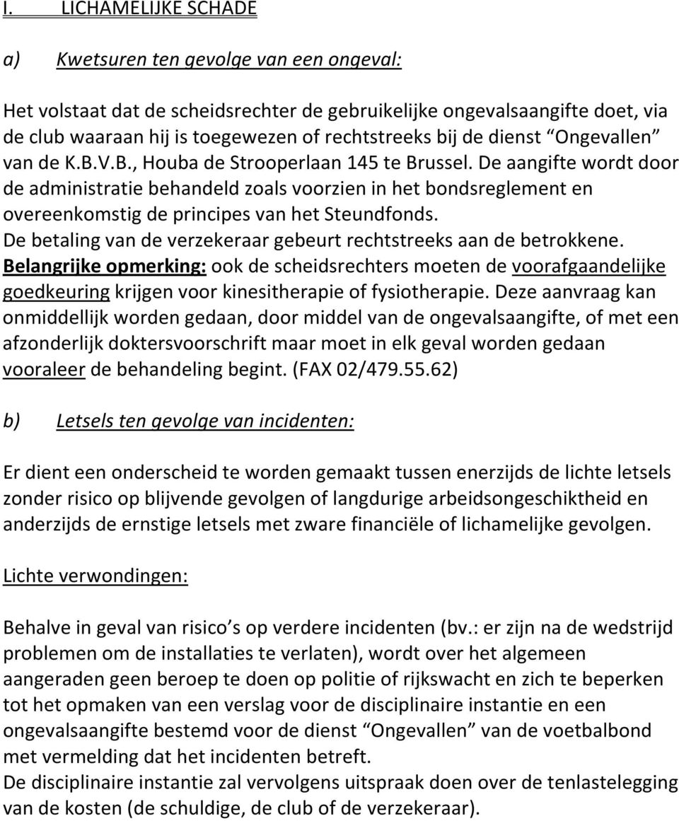 De aangifte wordt door de administratie behandeld zoals voorzien in het bondsreglement en overeenkomstig de principes van het Steundfonds.