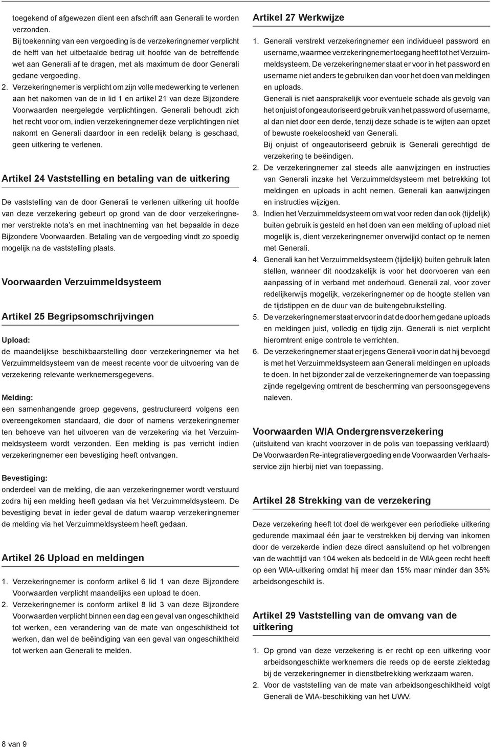 gedane vergoeding. 2. Verzekeringnemer is verplicht om zijn volle medewerking te verlenen aan het nakomen van de in lid 1 en artikel 21 van deze Bijzondere Voorwaarden neergelegde verplichtingen.