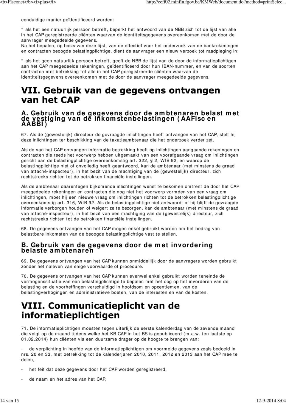 Na het bepalen, op basis van deze lijst, van de effectief voor het onderzoek van de bankrekeningen en contracten beoogde belastingplichtige, dient de aanvrager een nieuw verzoek tot raadpleging in; *