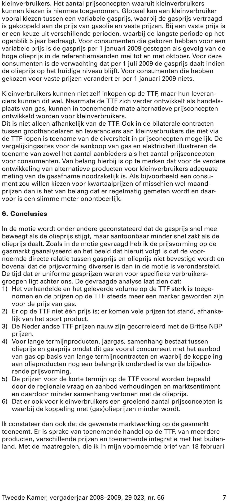 Bij een vaste prijs is er een keuze uit verschillende perioden, waarbij de langste periode op het ogenblik 5 jaar bedraagt.