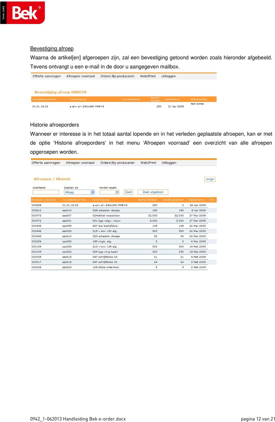 Historie afroeporders Wanneer er interesse is in het totaal aantal lopende en in het verleden geplaatste afroepen, kan