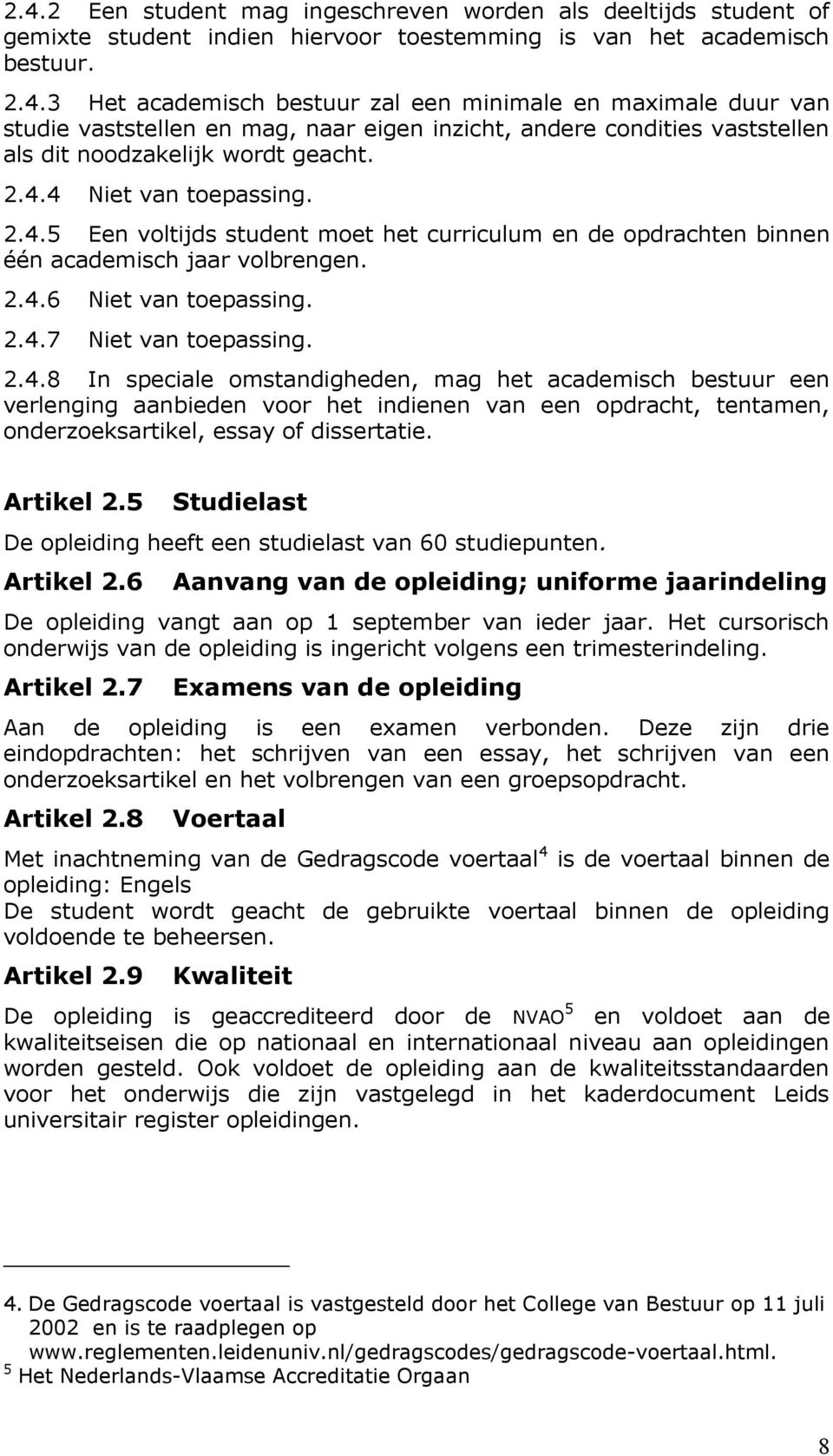 Artikel 2.5 Studielast De opleiding heeft een studielast van 60 studiepunten. Artikel 2.6 Aanvang van de opleiding; uniforme jaarindeling De opleiding vangt aan op 1 september van ieder jaar.