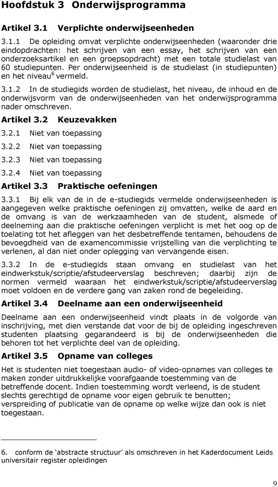 1 De opleiding omvat verplichte onderwijseenheden (waaronder drie eindopdrachten: het schrijven van een essay, het schrijven van een onderzoeksartikel en een groepsopdracht) met een totale studielast