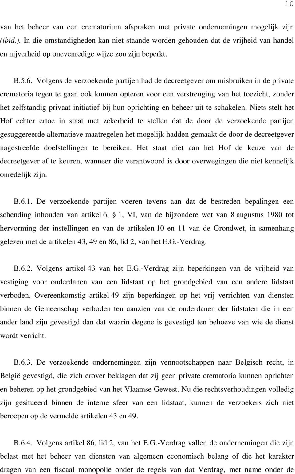 Volgens de verzoekende partijen had de decreetgever om misbruiken in de private crematoria tegen te gaan ook kunnen opteren voor een verstrenging van het toezicht, zonder het zelfstandig privaat