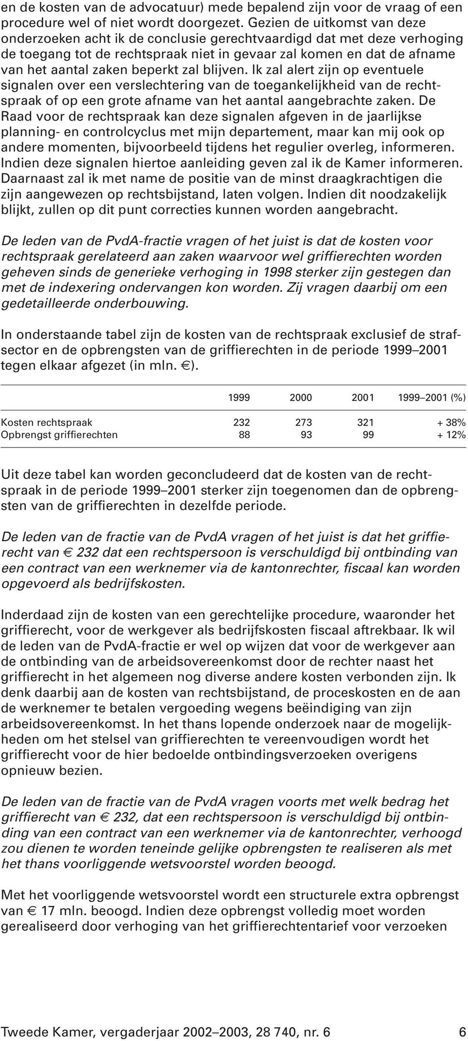 beperkt zal blijven. Ik zal alert zijn op eventuele signalen over een verslechtering van de toegankelijkheid van de rechtspraak of op een grote afname van het aantal aangebrachte zaken.