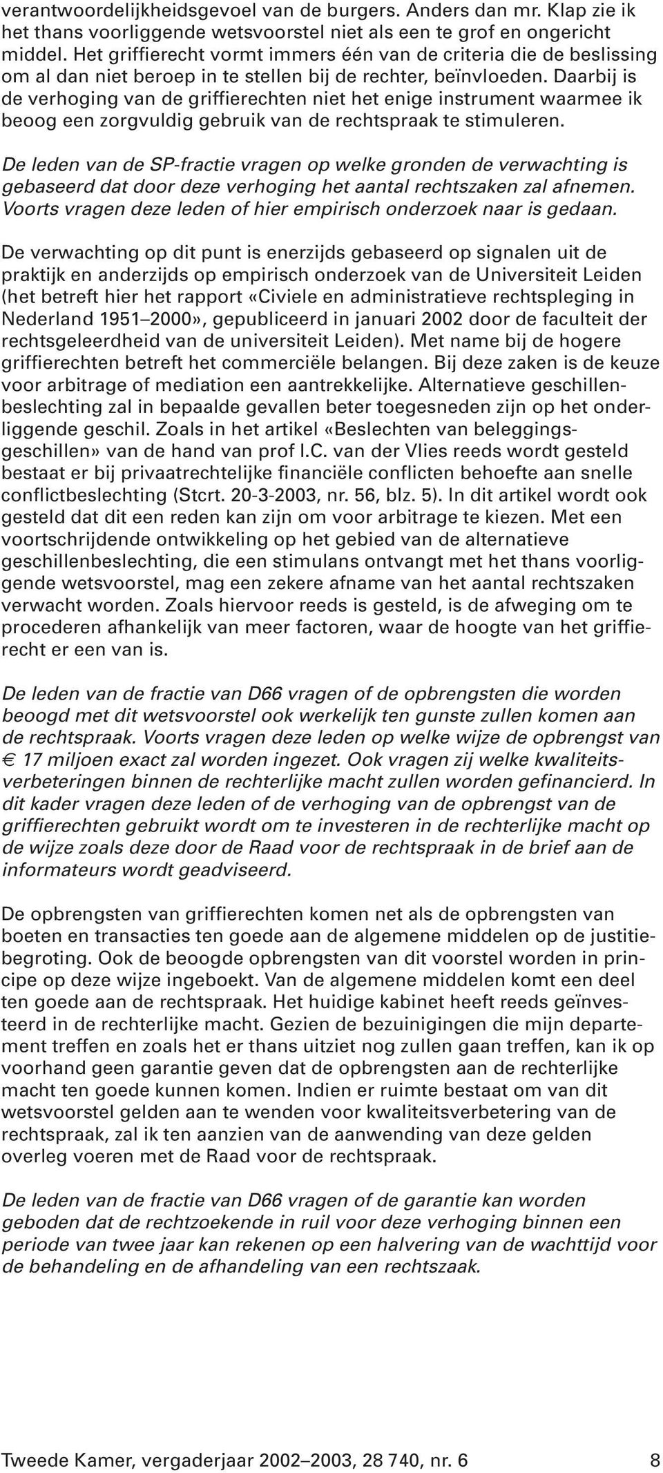 Daarbij is de verhoging van de griffierechten niet het enige instrument waarmee ik beoog een zorgvuldig gebruik van de rechtspraak te stimuleren.