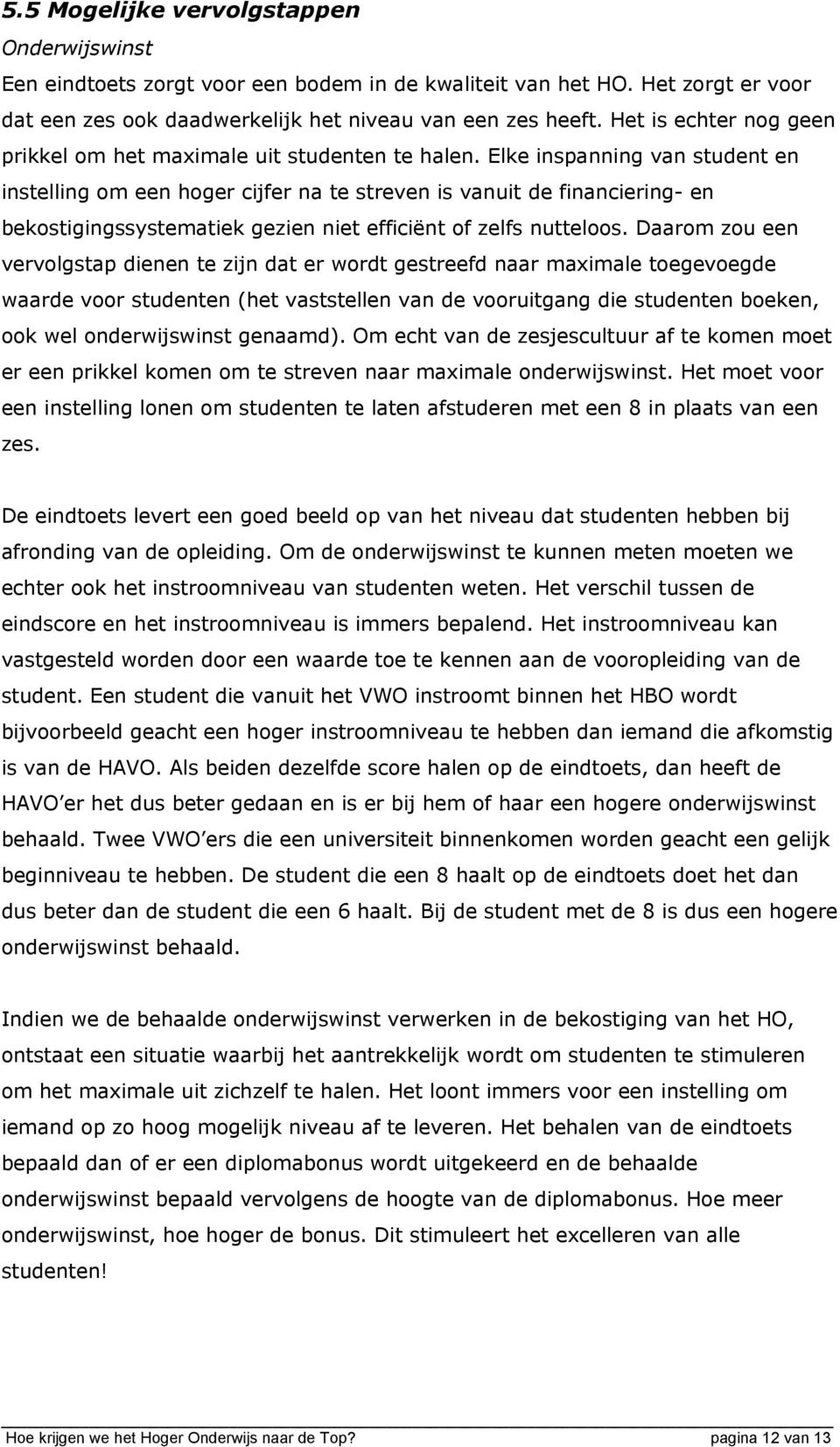 Elke inspanning van student en instelling om een hoger cijfer na te streven is vanuit de financiering- en bekostigingssystematiek gezien niet efficiënt of zelfs nutteloos.