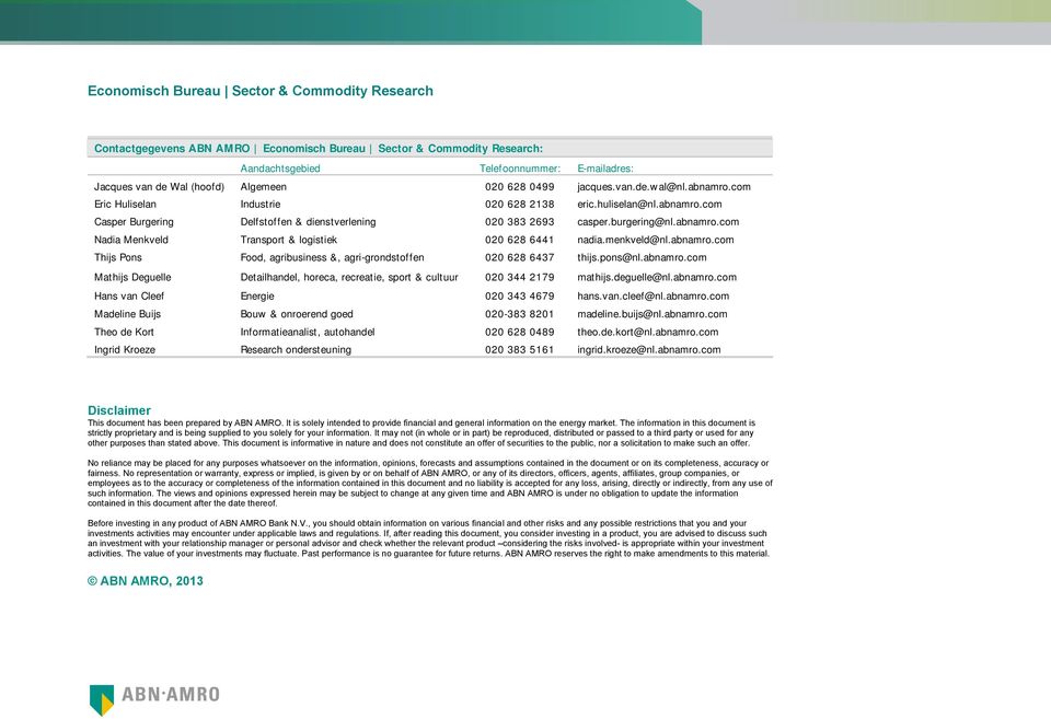 menkveld@nl.abnamro.com Thijs Pons Food, agribusiness &, agri-grondstoffen 2 628 6437 thijs.pons@nl.abnamro.com Mathijs Deguelle Detailhandel, horeca, recreatie, sport & cultuur 2 344 2179 mathijs.