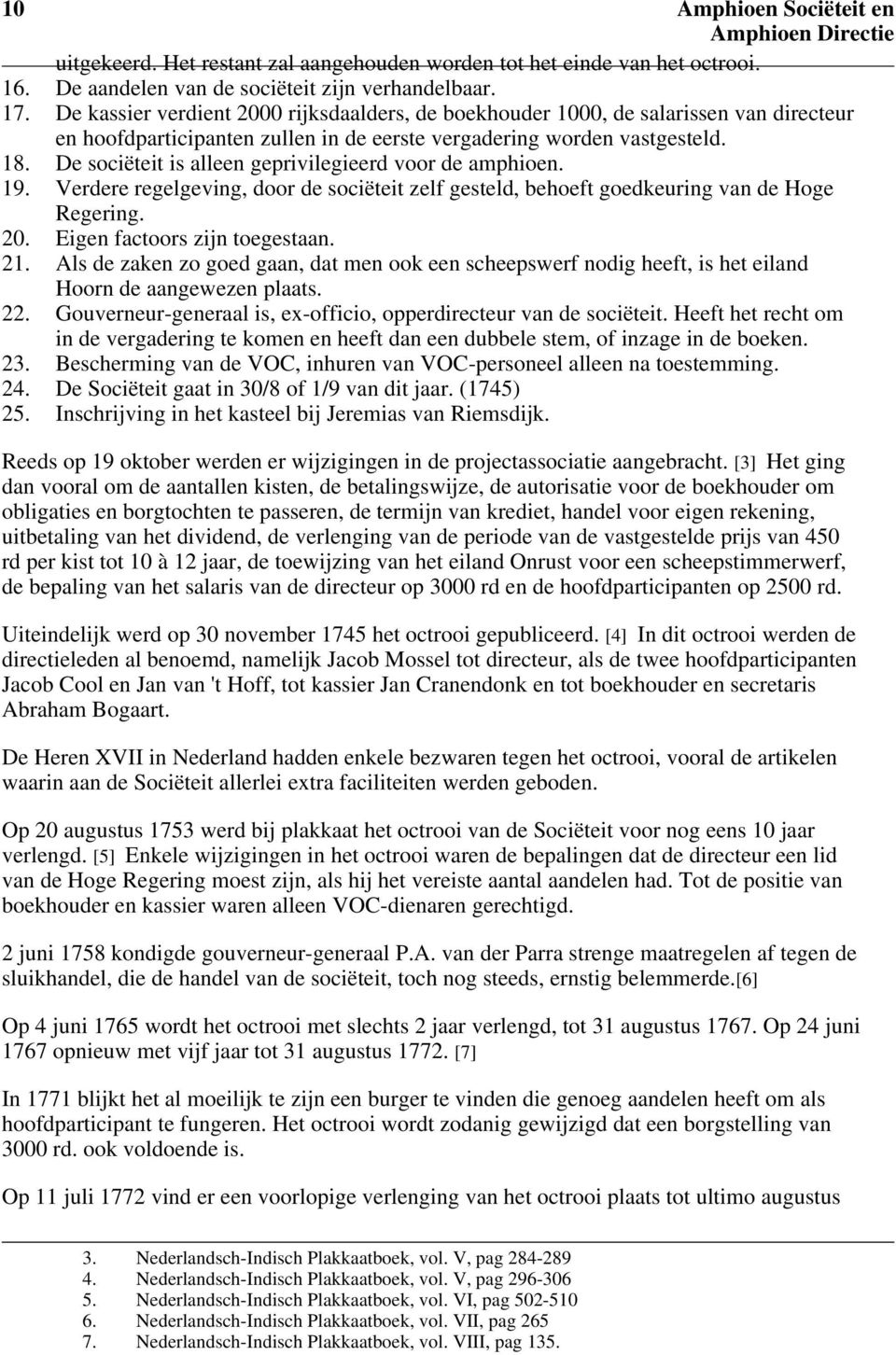 De sociëteit is alleen geprivilegieerd voor de amphioen. 19. Verdere regelgeving, door de sociëteit zelf gesteld, behoeft goedkeuring van de Hoge Regering. 20. Eigen factoors zijn toegestaan. 21.