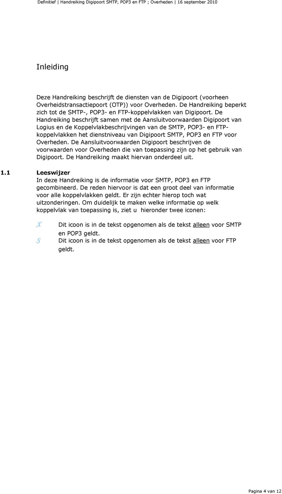 De Handreiking beschrijft samen met de Aansluitvoorwaarden Digipoort van Logius en de Koppelvlakbeschrijvingen van de SMTP, POP3- en FTPkoppelvlakken het dienstniveau van Digipoort SMTP, POP3 en FTP