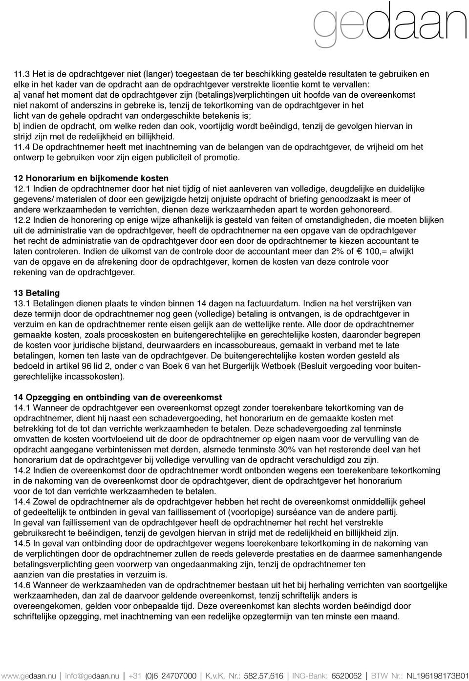 in het licht van de gehele opdracht van ondergeschikte betekenis is; b] indien de opdracht, om welke reden dan ook, voortijdig wordt beëindigd, tenzij de gevolgen hiervan in strijd zijn met de