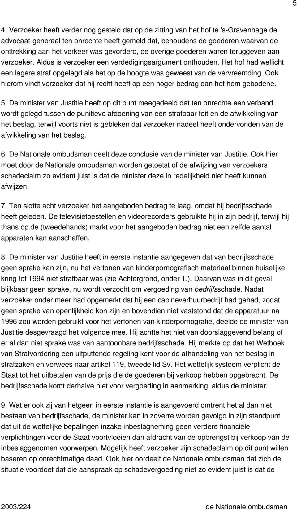 Het hof had wellicht een lagere straf opgelegd als het op de hoogte was geweest van de vervreemding. Ook hierom vindt verzoeker dat hij recht heeft op een hoger bedrag dan het hem gebodene. 5.