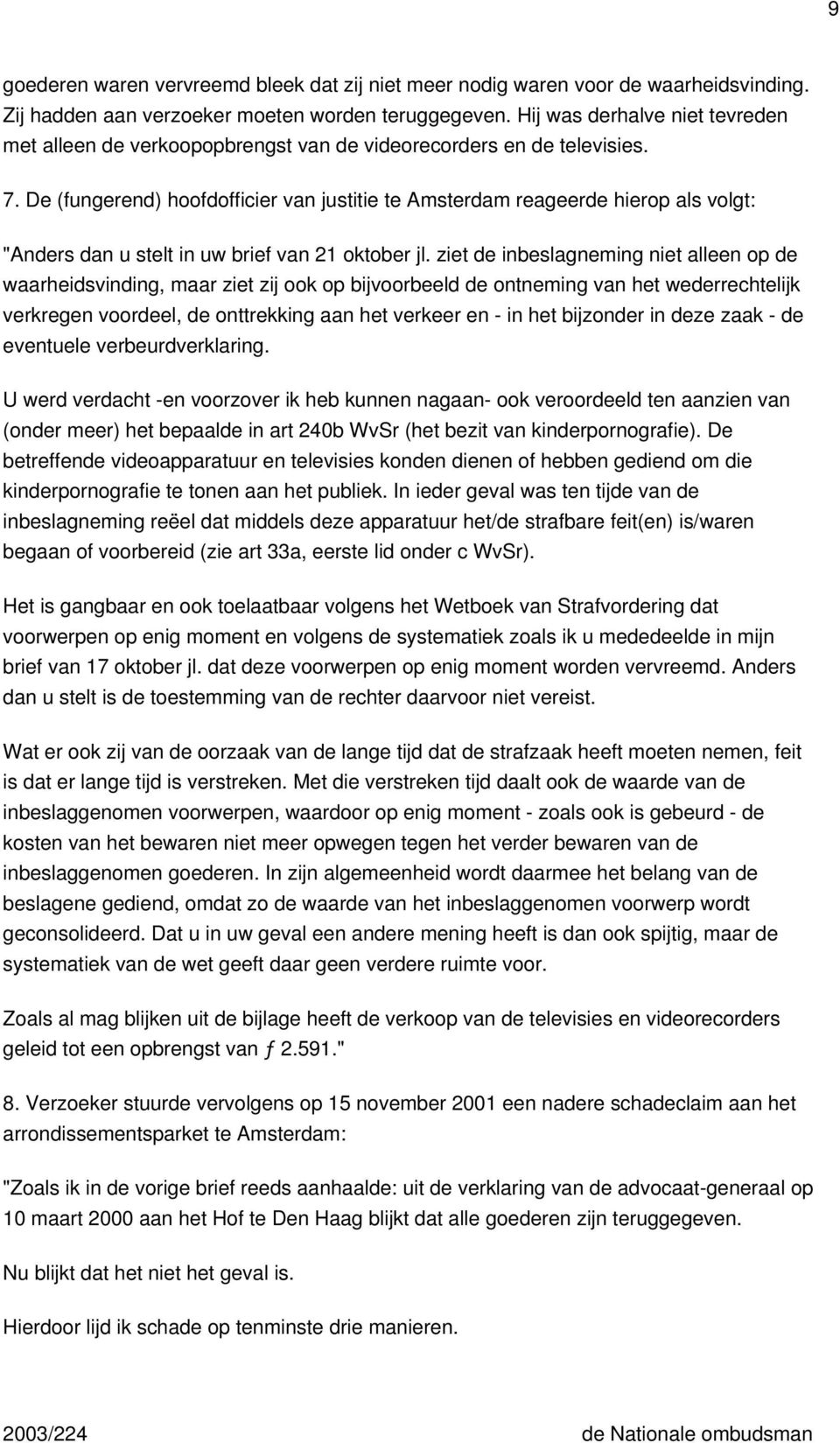 De (fungerend) hoofdofficier van justitie te Amsterdam reageerde hierop als volgt: "Anders dan u stelt in uw brief van 21 oktober jl.