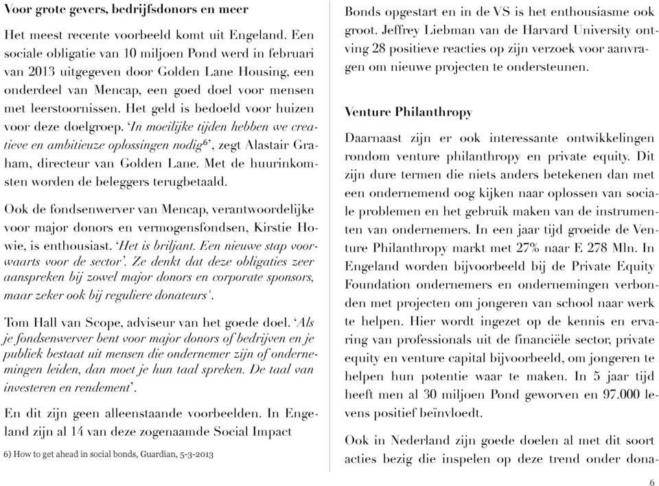 Het geld is bedoeld voor huizen voor deze doelgroep. In moeilijke tijden hebben we creatieve en ambitieuze oplossingen nodig 6, zegt Alastair Graham, directeur van Golden Lane.