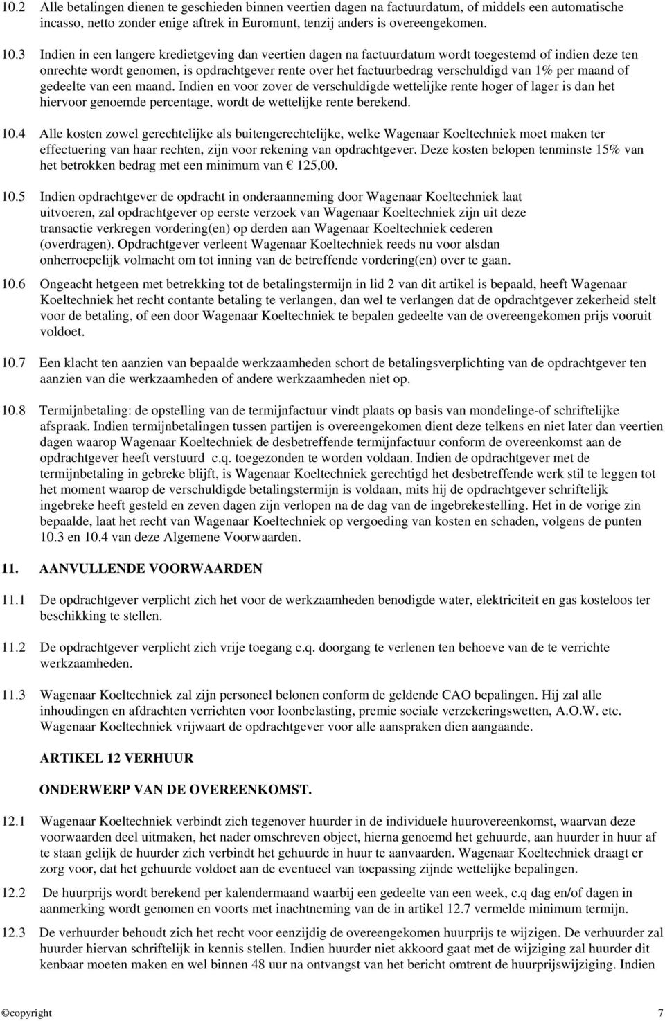 per maand of gedeelte van een maand. Indien en voor zover de verschuldigde wettelijke rente hoger of lager is dan het hiervoor genoemde percentage, wordt de wettelijke rente berekend. 10.