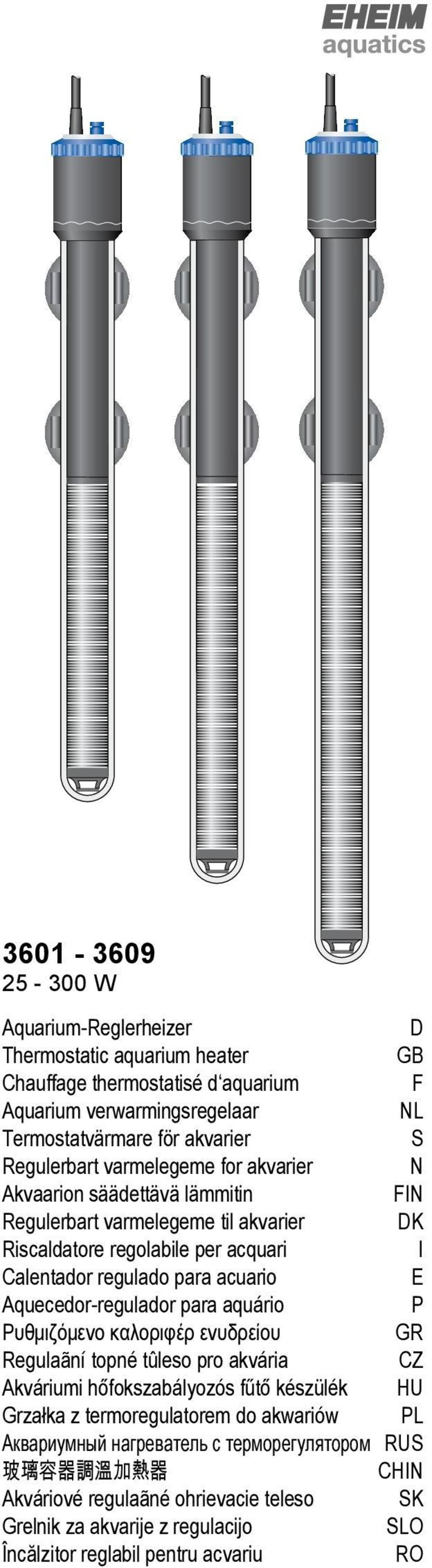 Aquecedor-regulador para aquário P Ρυθμιζόμενο καλοριφέρ ενυδρείου GR Regulaãní topné tûleso pro akvária CZ Akváriumi hőfokszabályozós fűtő készülék HU Grzałka z termoregulatorem do