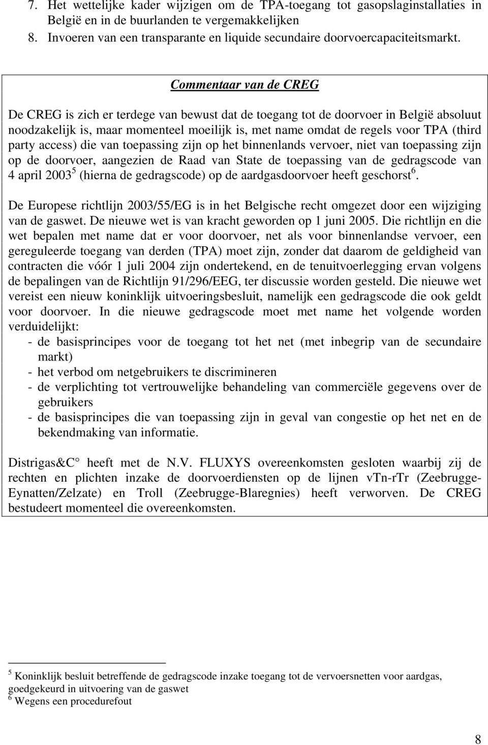 Commentaar van de CREG De CREG is zich er terdege van bewust dat de toegang tot de doorvoer in België absoluut noodzakelijk is, maar momenteel moeilijk is, met name omdat de regels voor TPA (third