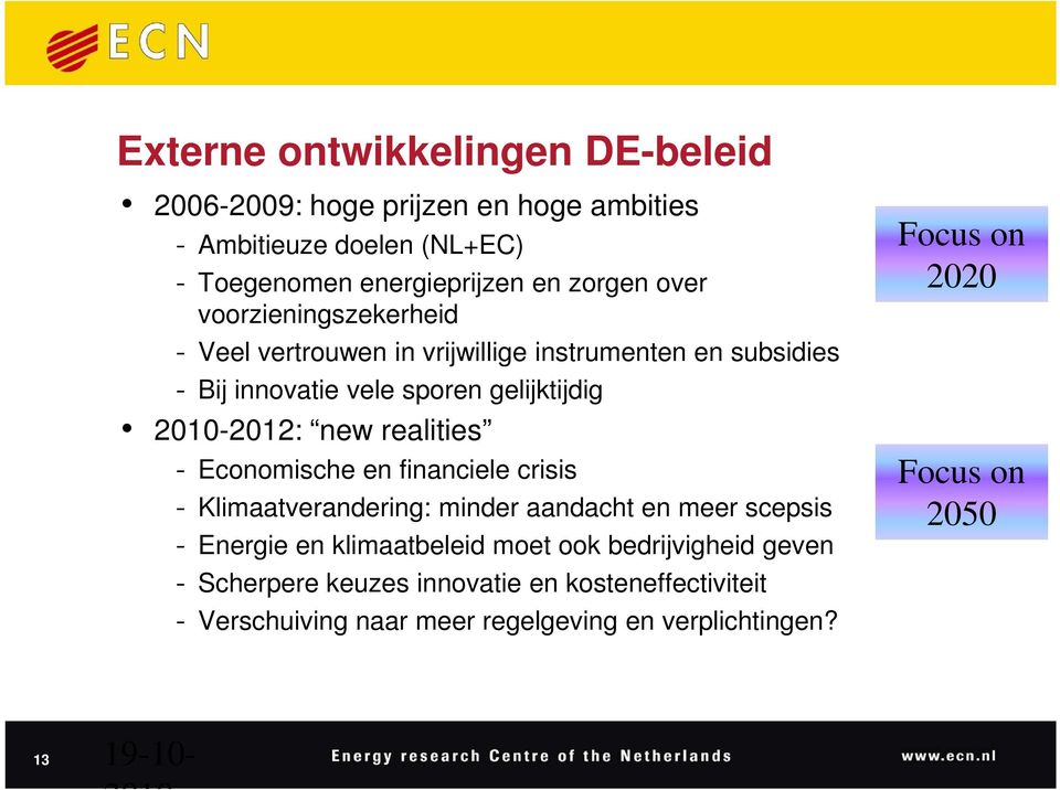 - Economische en financiele crisis - Klimaatverandering: minder aandacht en meer scepsis - Energie en klimaatbeleid moet ook bedrijvigheid geven -