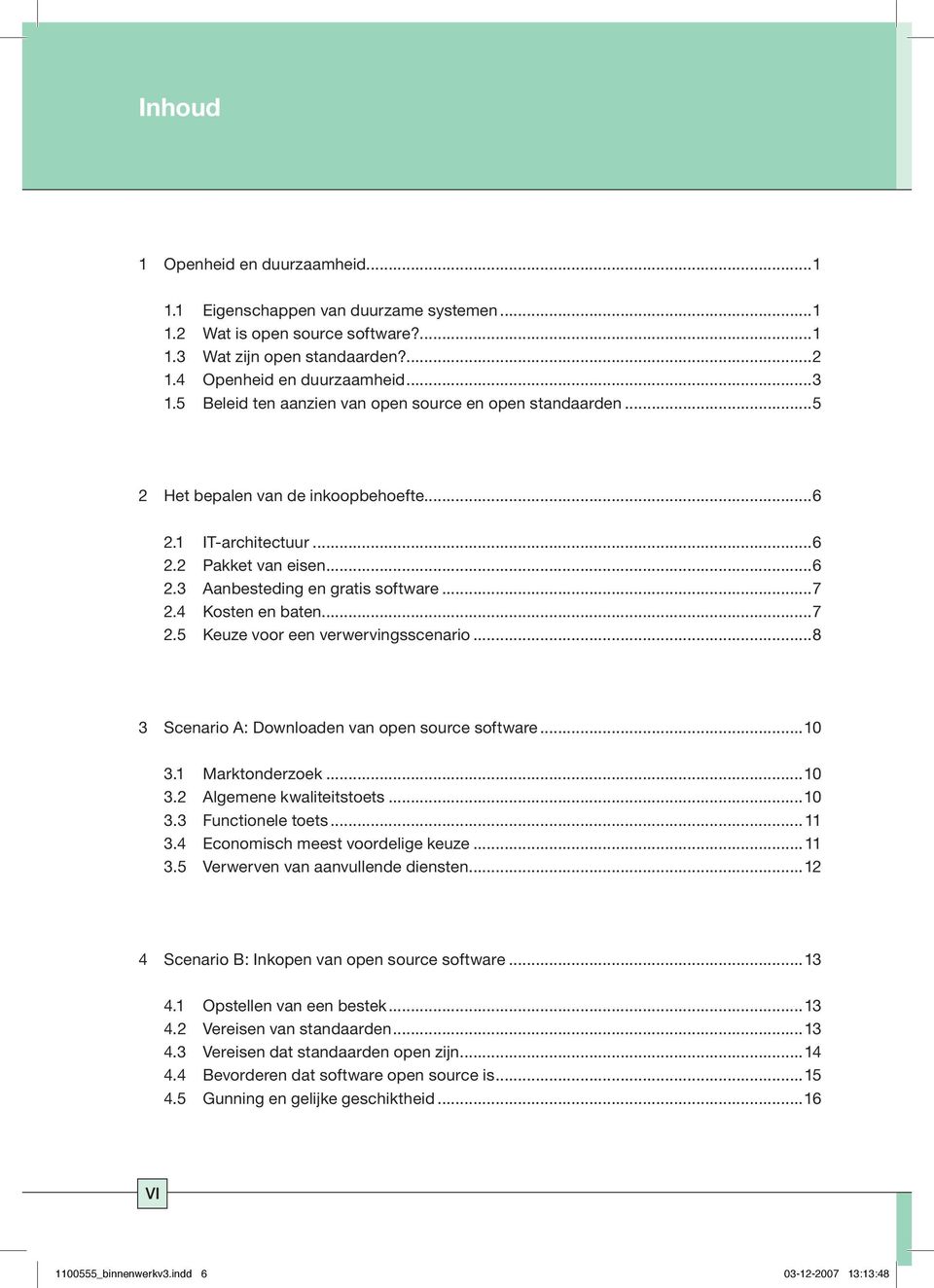 4 Kosten en baten...7 2.5 Keuze voor een verwervingsscenario...8 3 Scenario A: Downloaden van open source software...10 3.1 Marktonderzoek...10 3.2 Algemene kwaliteitstoets...10 3.3 Functionele toets.