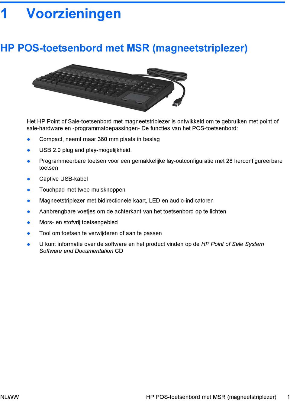 Programmeerbare toetsen voor een gemakkelijke lay-outconfiguratie met 28 herconfigureerbare toetsen Captive USB-kabel Touchpad met twee muisknoppen Magneetstriplezer met bidirectionele kaart, LED en