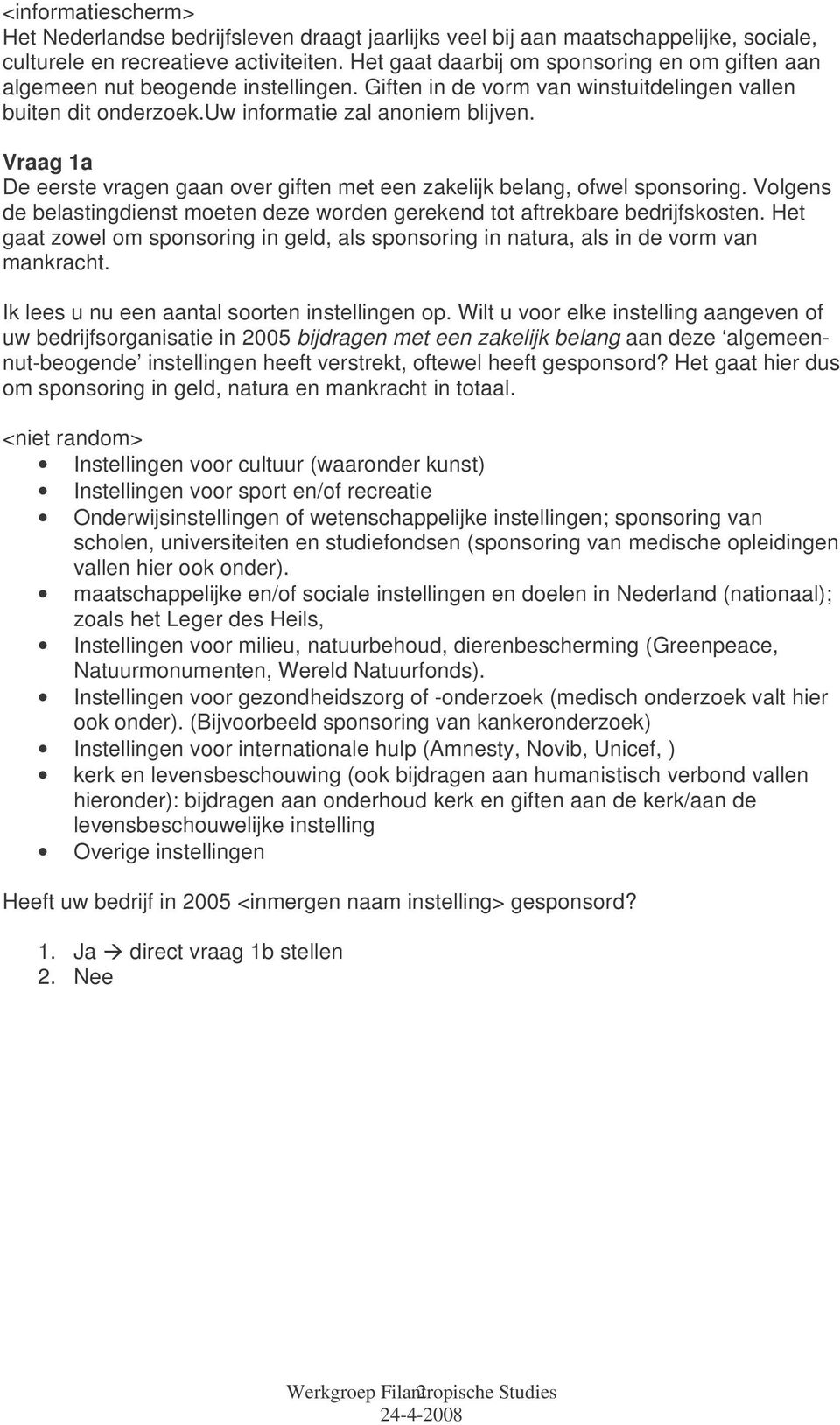 Vraag 1a De eerste vragen gaan over giften met een zakelijk belang, ofwel sponsoring. Volgens de belastingdienst moeten deze worden gerekend tot aftrekbare bedrijfskosten.