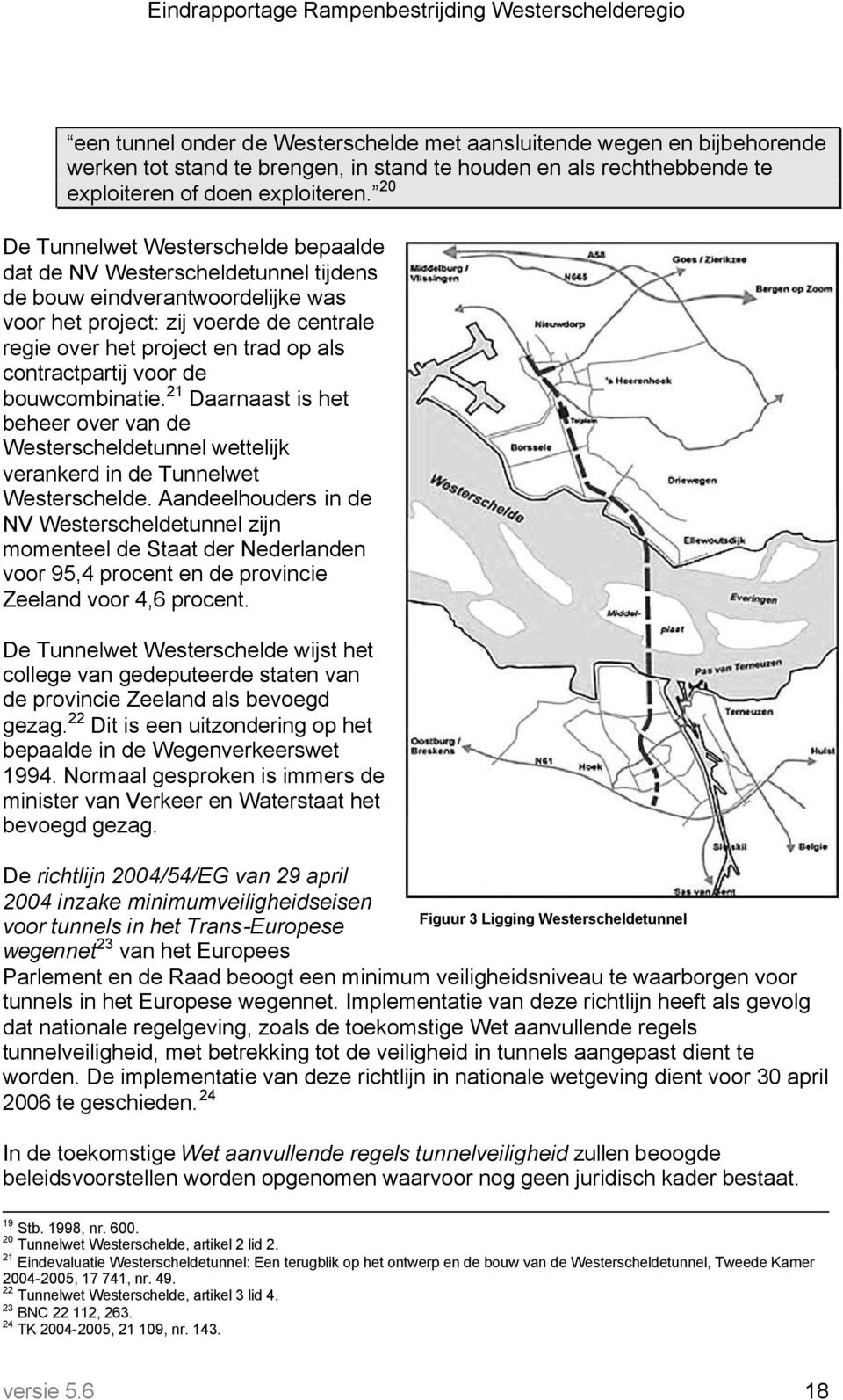 contractpartij voor de bouwcombinatie. 21 Daarnaast is het beheer over van de Westerscheldetunnel wettelijk verankerd in de Tunnelwet Westerschelde.