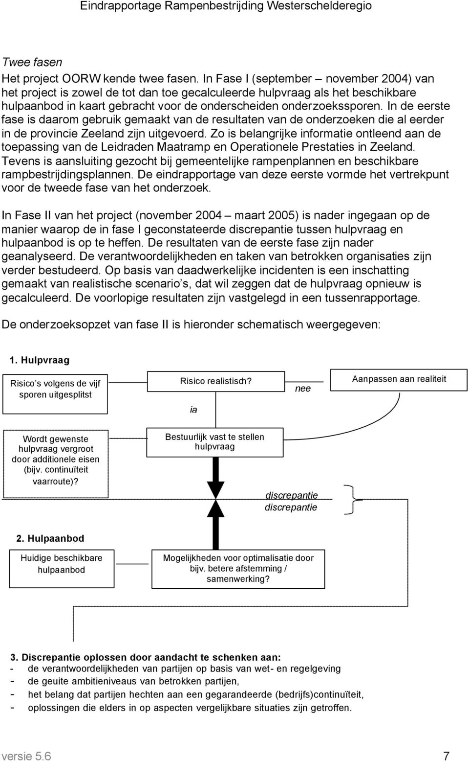 In de eerste fase is daarom gebruik gemaakt van de resultaten van de onderzoeken die al eerder in de provincie Zeeland zijn uitgevoerd.