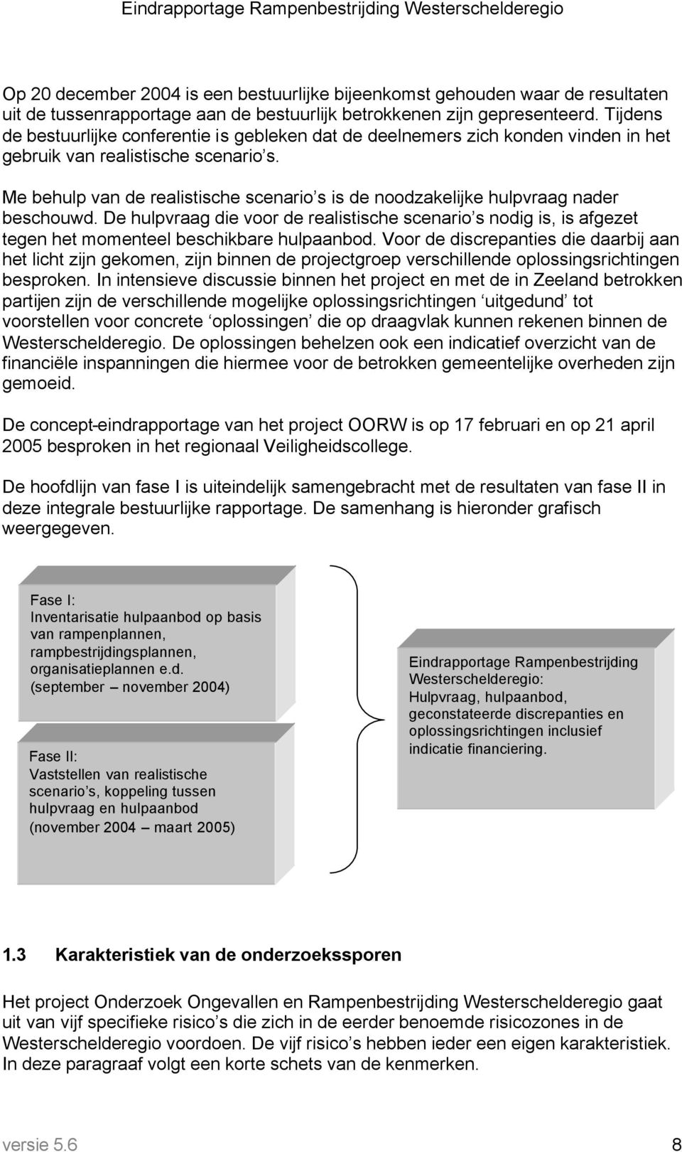 Me behulp van de realistische scenario s is de noodzakelijke hulpvraag nader beschouwd.