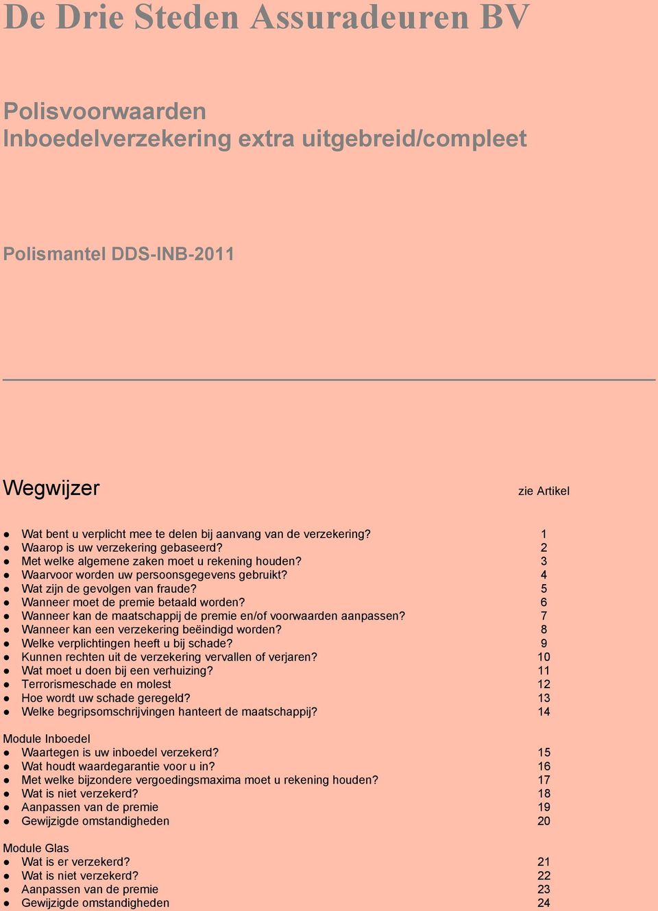 5 Wanneer moet de premie betaald worden? 6 Wanneer kan de maatschappij de premie en/of voorwaarden aanpassen? 7 Wanneer kan een verzekering beëindigd worden? 8 Welke verplichtingen heeft u bij schade?