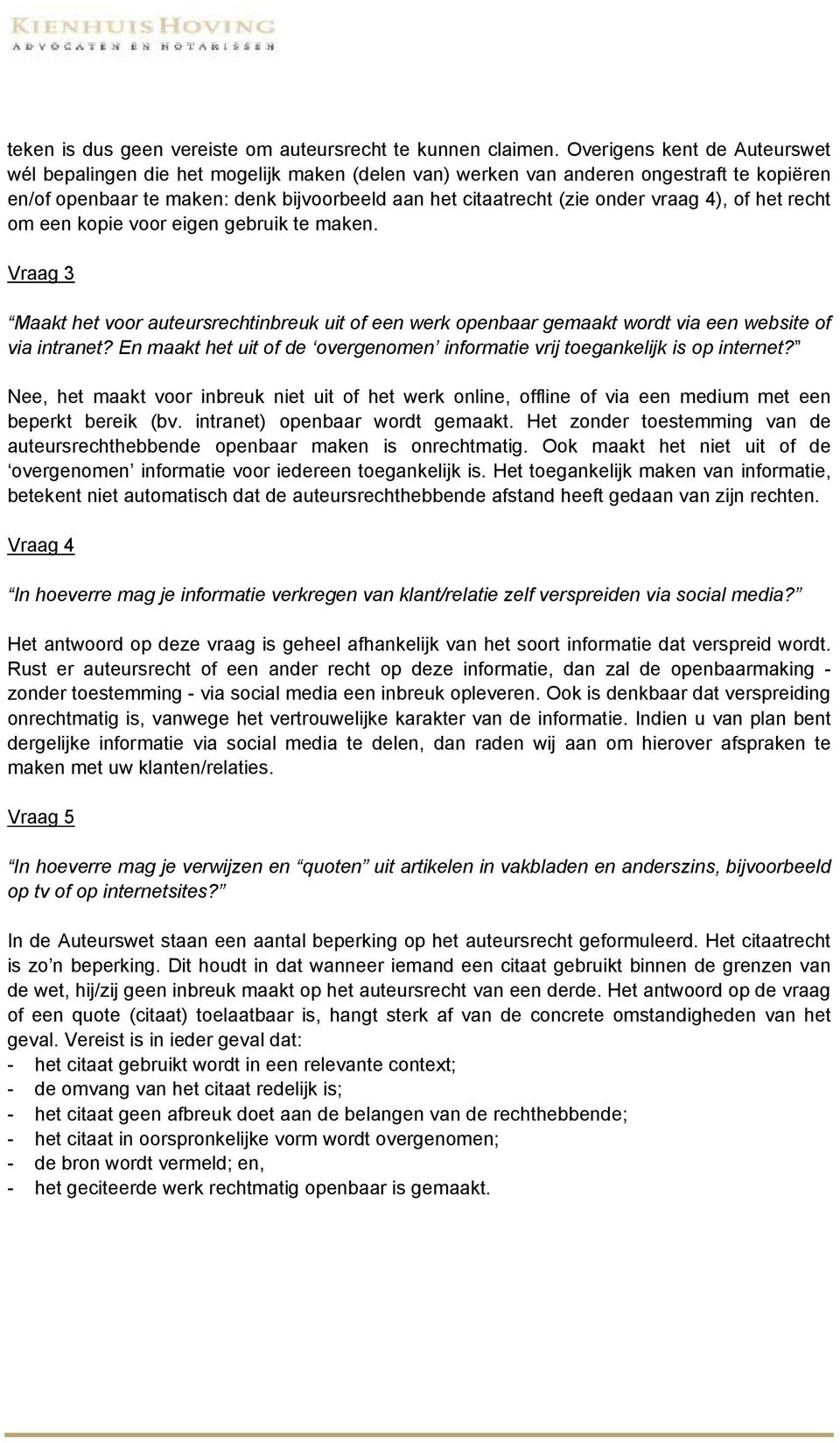 vraag 4), of het recht om een kopie voor eigen gebruik te maken. Vraag 3 Maakt het voor auteursrechtinbreuk uit of een werk openbaar gemaakt wordt via een website of via intranet?