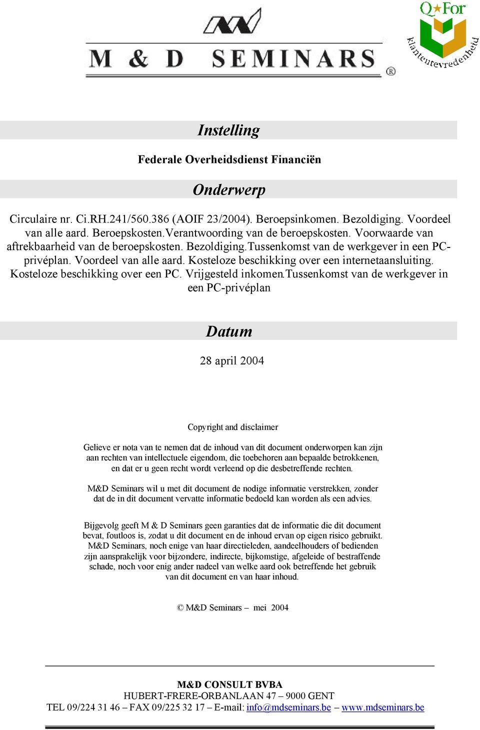 Kosteloze beschikking over een internetaansluiting. Kosteloze beschikking over een PC. Vrijgesteld inkomen.