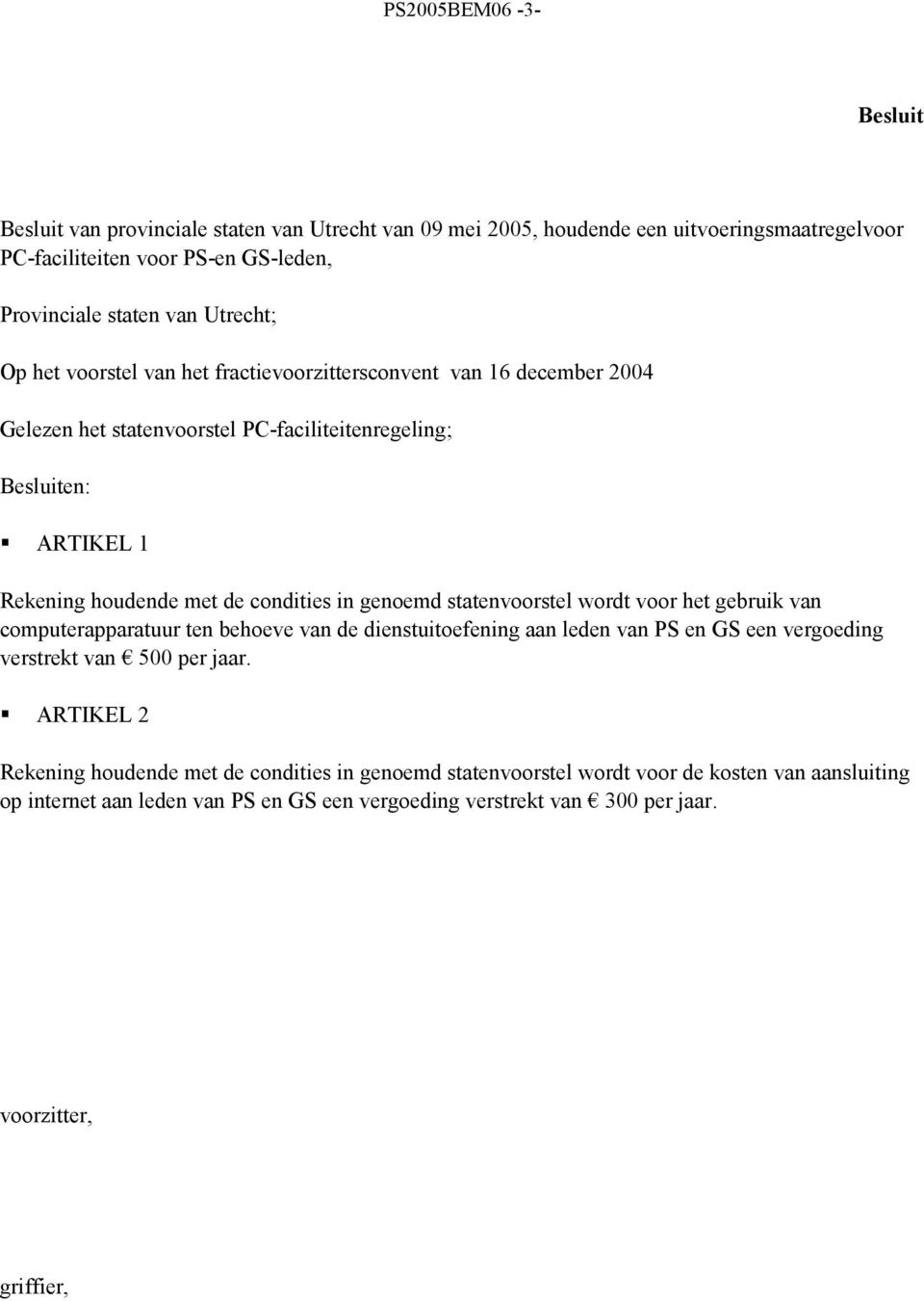 in genoemd statenvoorstel wordt voor het gebruik van computerapparatuur ten behoeve van de dienstuitoefening aan leden van PS en GS een vergoeding verstrekt van 500 per jaar.