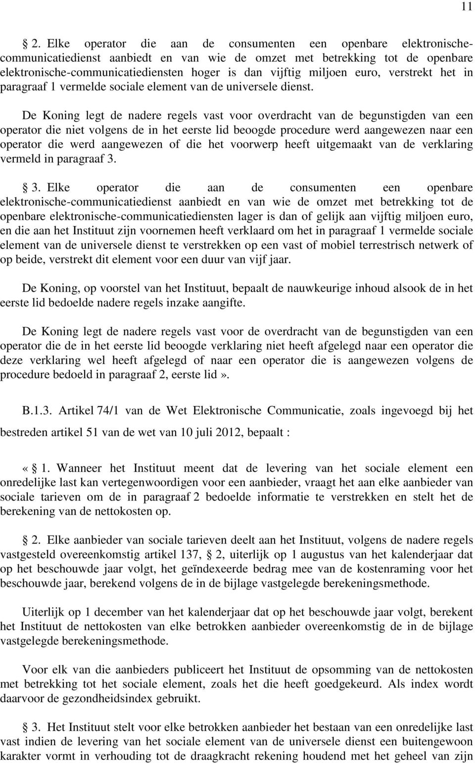 De Koning legt de nadere regels vast voor overdracht van de begunstigden van een operator die niet volgens de in het eerste lid beoogde procedure werd aangewezen naar een operator die werd aangewezen