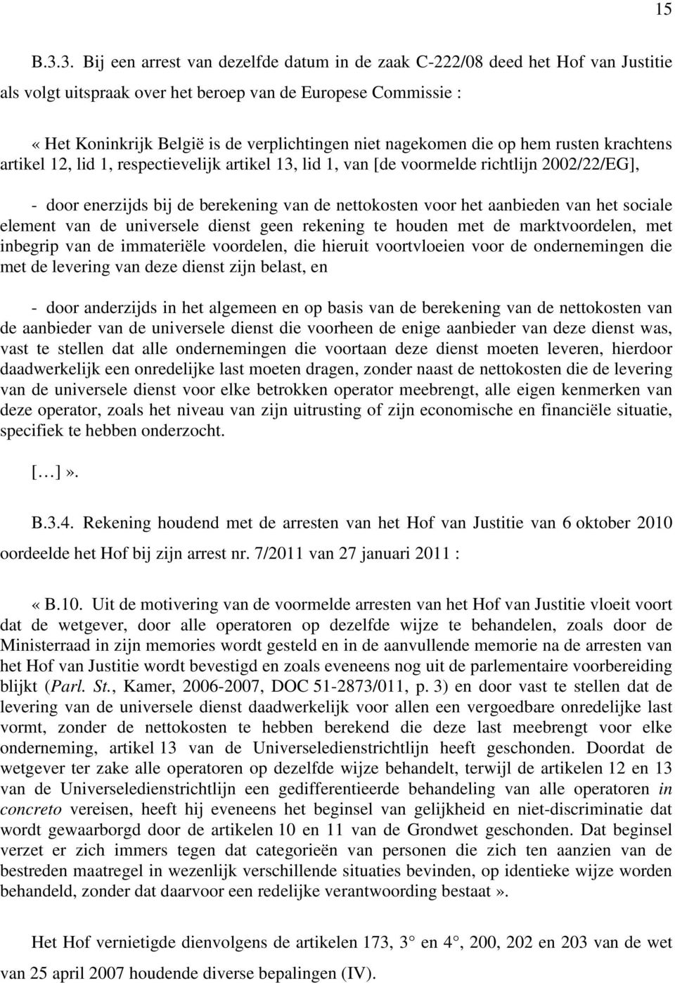 nagekomen die op hem rusten krachtens artikel 12, lid 1, respectievelijk artikel 13, lid 1, van [de voormelde richtlijn 2002/22/EG], - door enerzijds bij de berekening van de nettokosten voor het