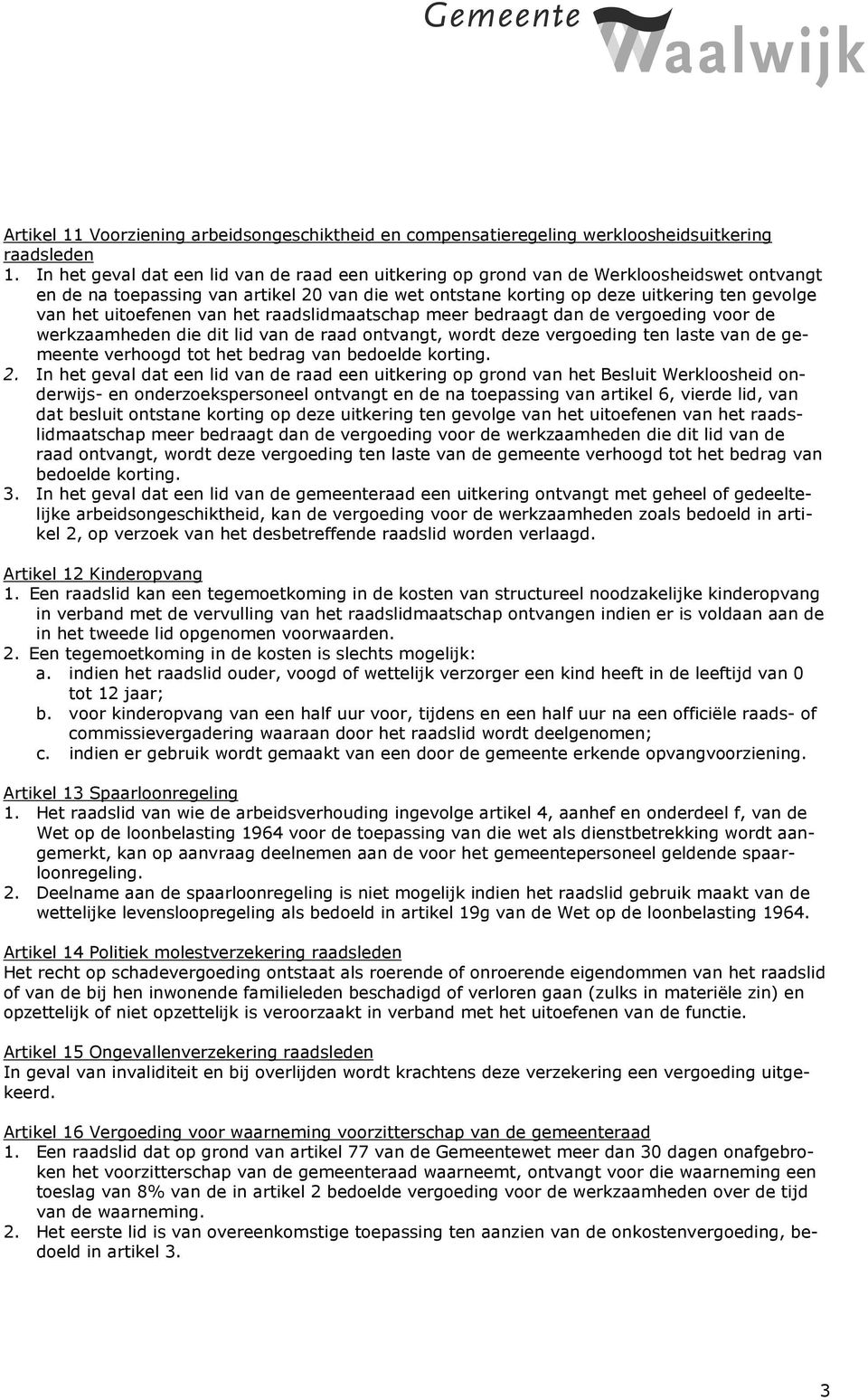 uitoefenen van het raadslidmaatschap meer bedraagt dan de vergoeding voor de werkzaamheden die dit lid van de raad ontvangt, wordt deze vergoeding ten laste van de gemeente verhoogd tot het bedrag