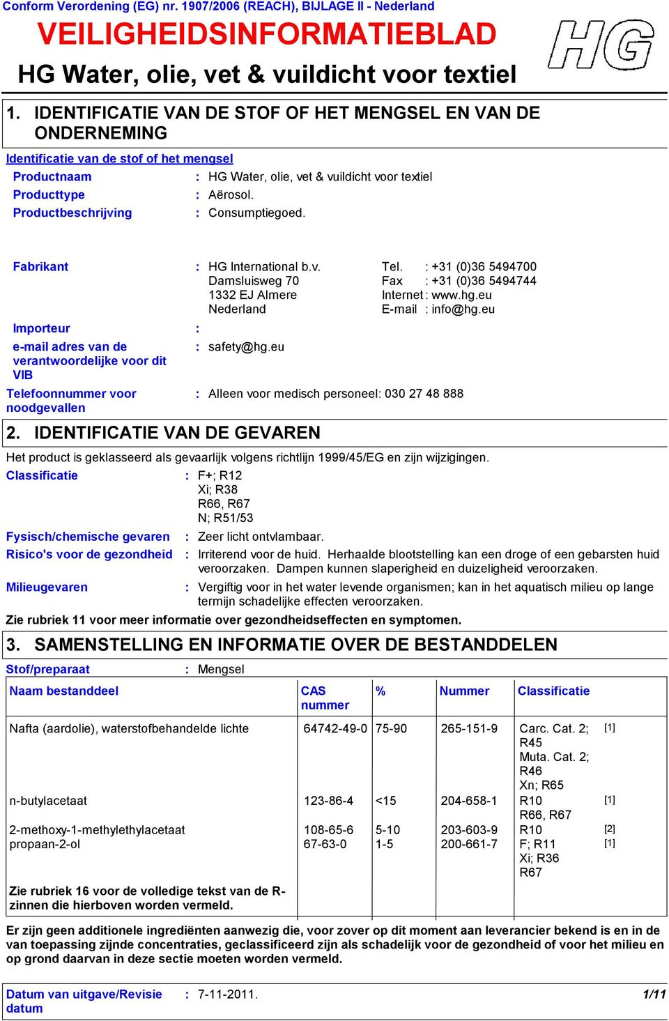 Productbeschrijving HG Water, olie, vet & vuildicht voor textiel Aërosol. Consumptiegoed. Fabrikant Importeur e-mail adres van de verantwoordelijke voor dit VIB Telefoonnummer voor noodgevallen 2.