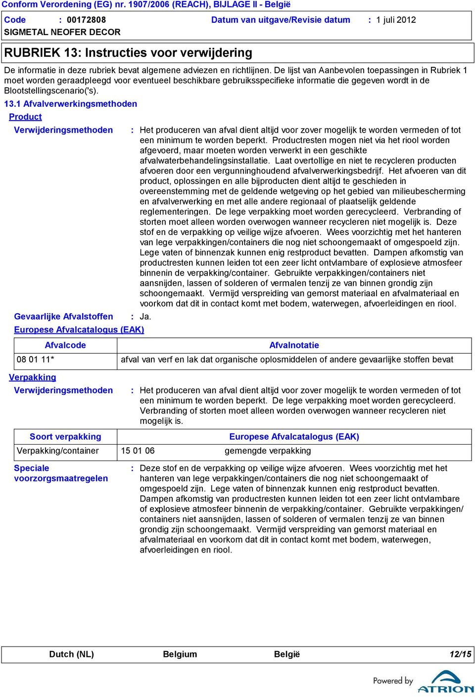 1 Afvalverwerkingsmethoden Product Verwijderingsmethoden Gevaarlijke Afvalstoffen Europese Afvalcatalogus (EAK) Afvalcode Het produceren van afval dient altijd voor zover mogelijk te worden vermeden