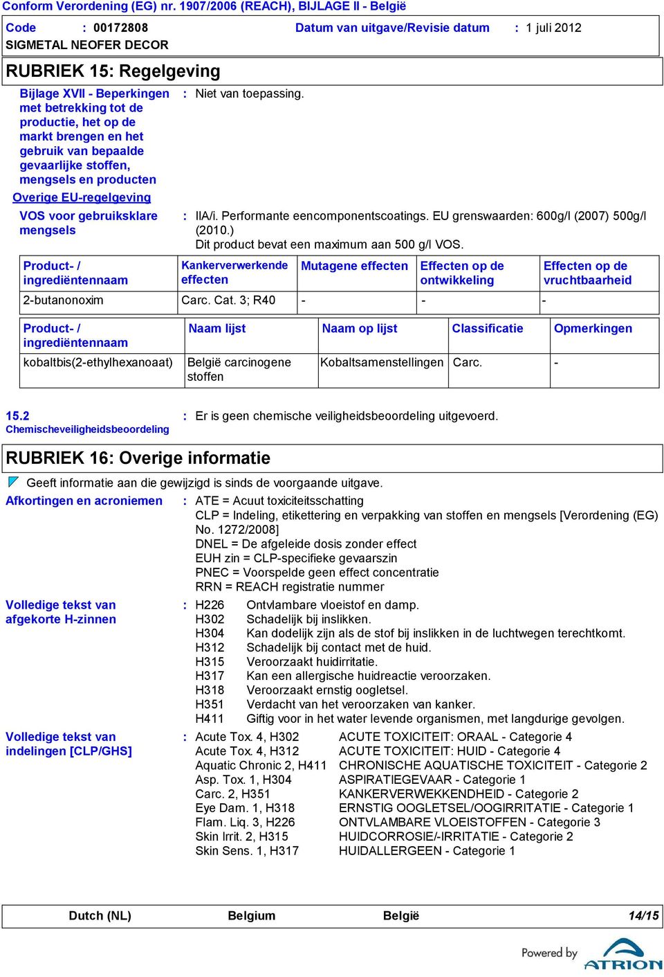 EU grenswaarden 600g/l (2007) 500g/l (2010.) Dit product bevat een maximum aan 500 g/l VOS. Kankerverwerkende effecten Mutagene effecten Effecten op de ontwikkeling 2-butanonoxim Carc. Cat.