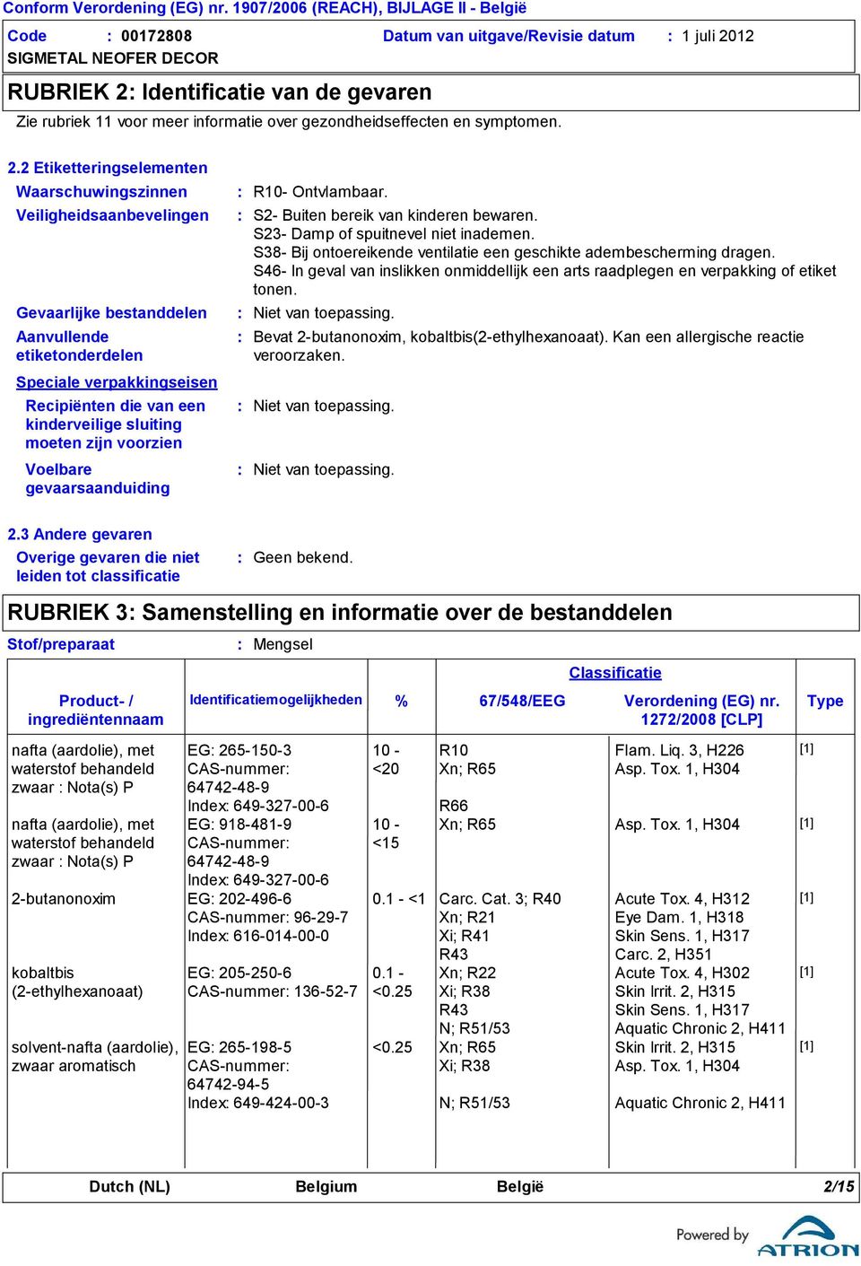 Identificatie van de gevaren Zie rubriek 11 voor meer informatie over gezondheidseffecten en symptomen. 2.