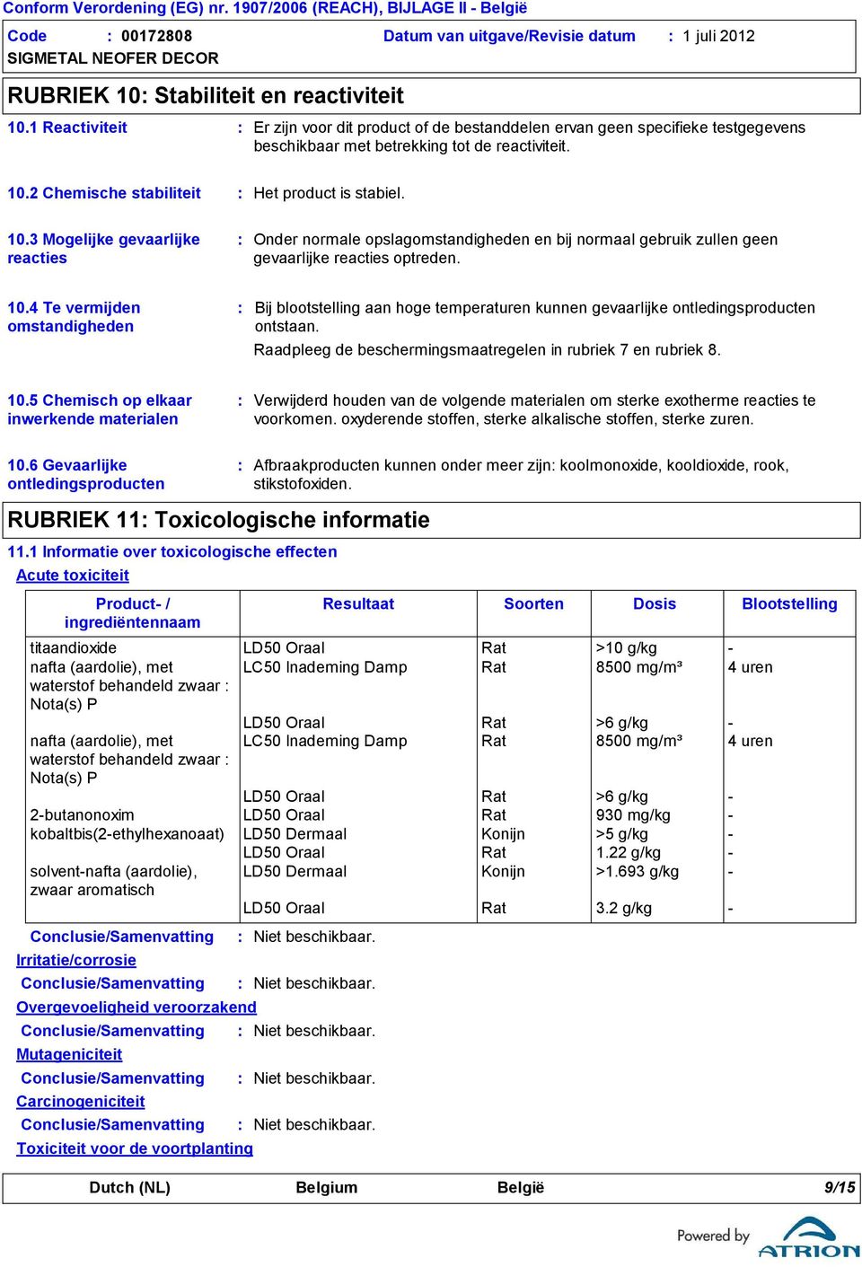 2 Chemische stabiliteit Het product is stabiel. 10.3 Mogelijke gevaarlijke reacties Onder normale opslagomstandigheden en bij normaal gebruik zullen geen gevaarlijke reacties optreden. 10.4 Te vermijden omstandigheden Bij blootstelling aan hoge temperaturen kunnen gevaarlijke ontledingsproducten ontstaan.