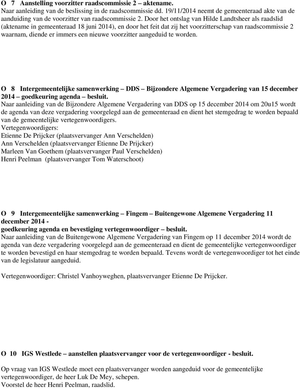 Door het ontslag van Hilde Landtsheer als raadslid (aktename in gemeenteraad 18 juni 2014), en door het feit dat zij het voorzitterschap van raadscommissie 2 waarnam, diende er immers een nieuwe