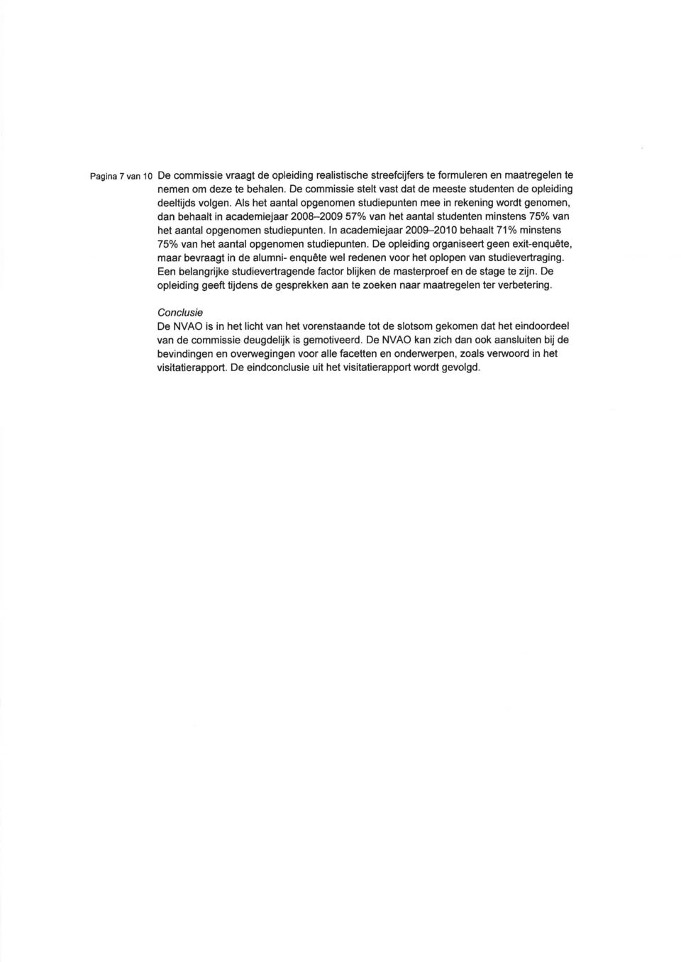 Als het aantal opgenomen studiepunten mee in rekening wordt genomen, dan behaalt in academiejaar 2008-2009 57o/o van het aantal studenten minstens 75%o van het aantal opgenomen studiepunten.