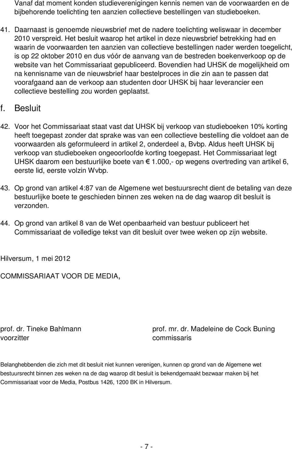 Het besluit waarop het artikel in deze nieuwsbrief betrekking had en waarin de voorwaarden ten aanzien van collectieve bestellingen nader werden toegelicht, is op 22 oktober 2010 en dus vóór de