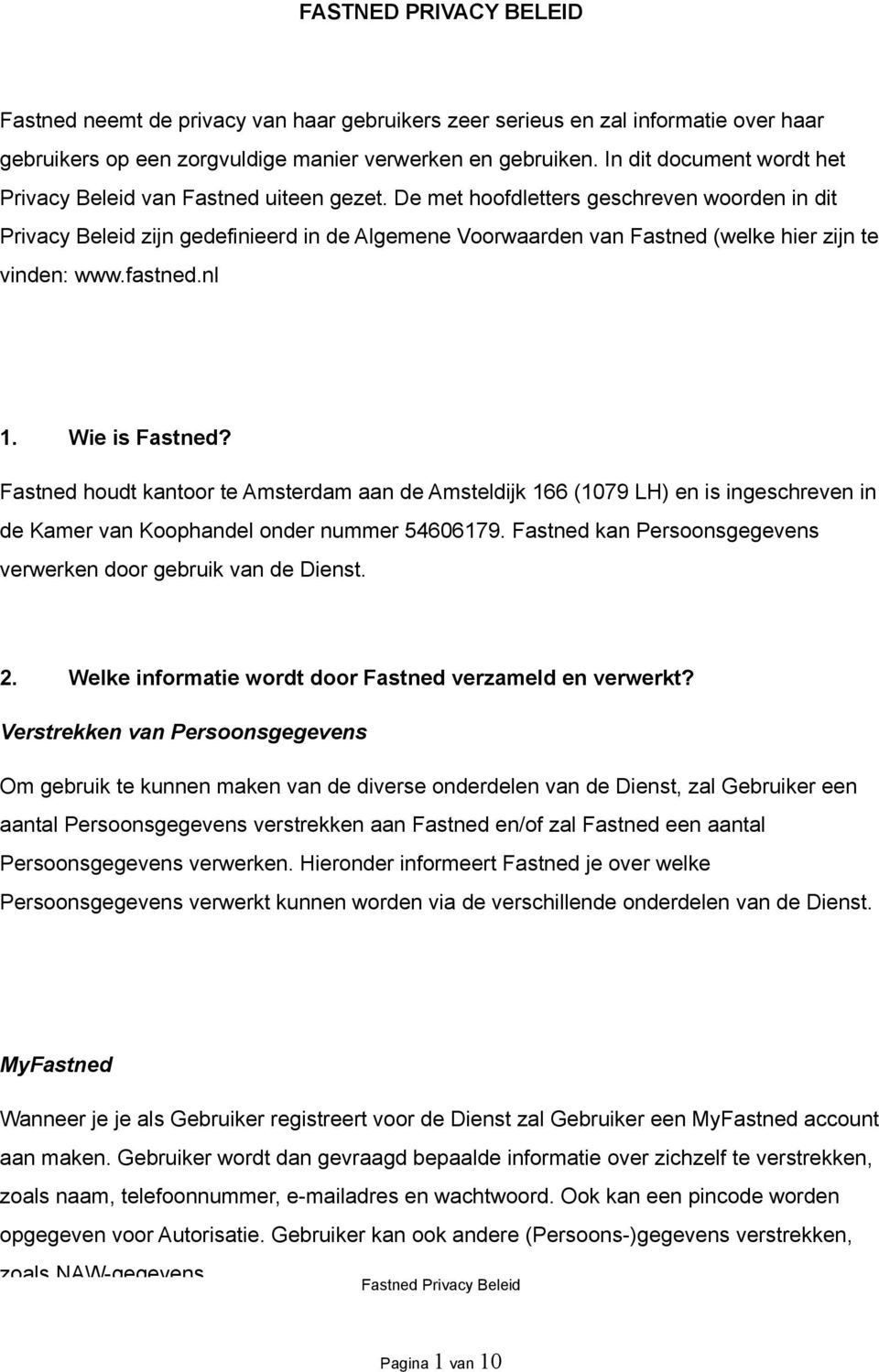 De met hoofdletters geschreven woorden in dit Privacy Beleid zijn gedefinieerd in de Algemene Voorwaarden van Fastned (welke hier zijn te vinden: www.fastned.nl 1. Wie is Fastned?