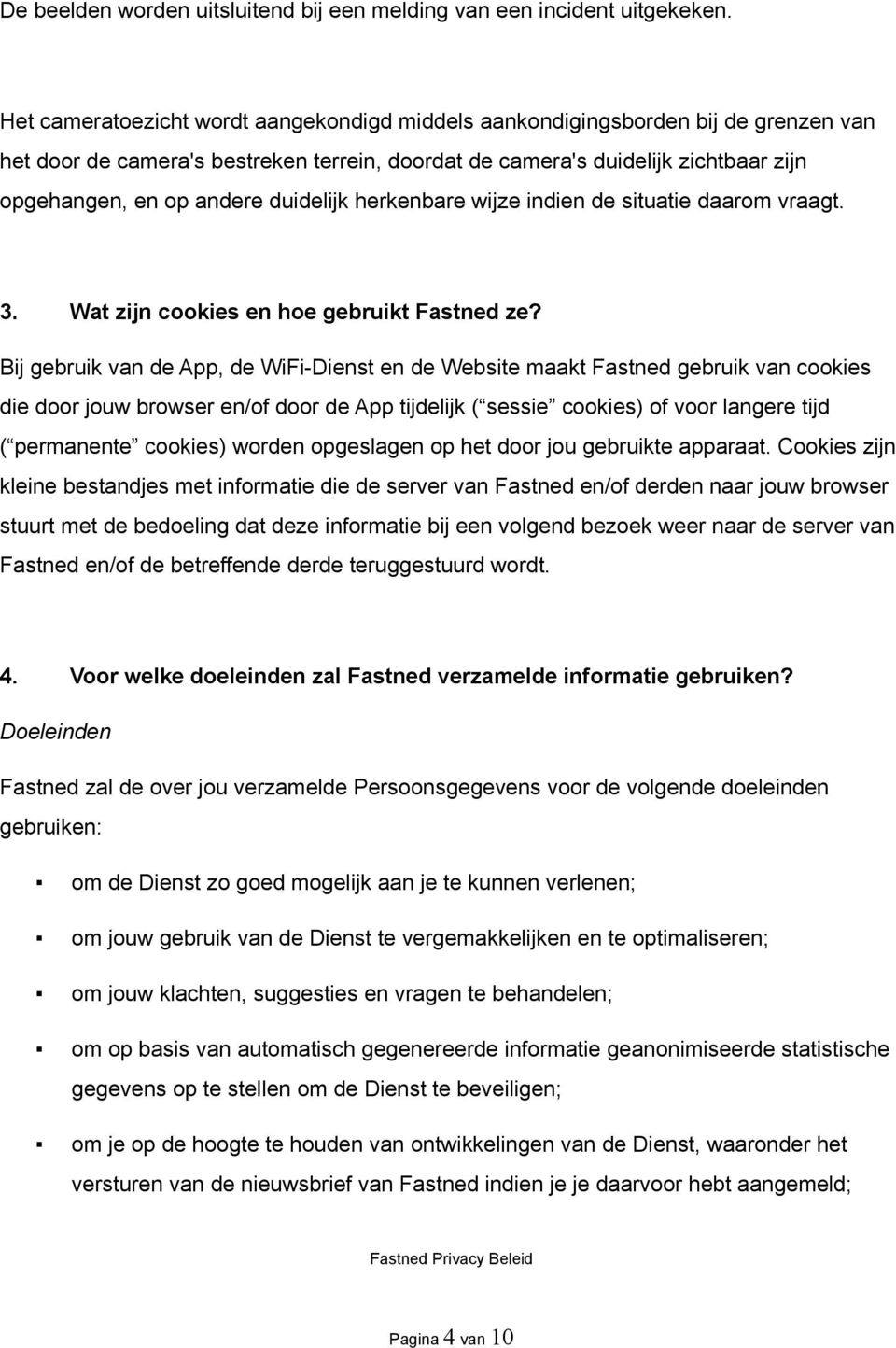 duidelijk herkenbare wijze indien de situatie daarom vraagt. 3. Wat zijn cookies en hoe gebruikt Fastned ze?