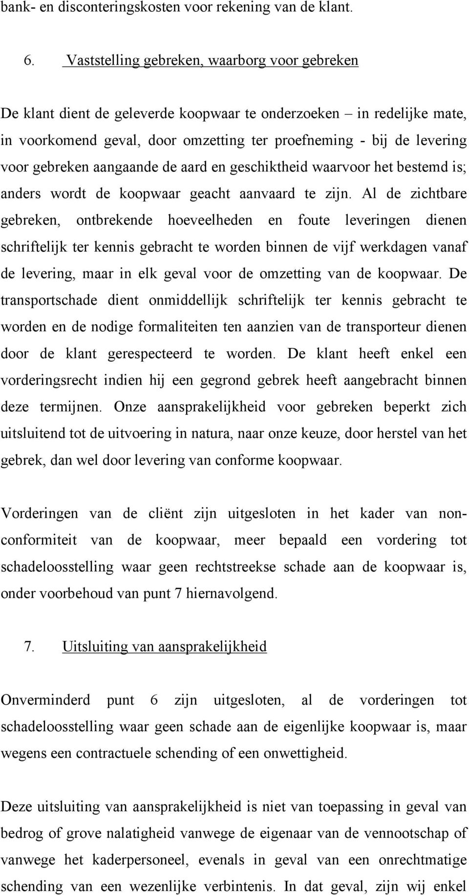 gebreken aangaande de aard en geschiktheid waarvoor het bestemd is; anders wordt de koopwaar geacht aanvaard te zijn.