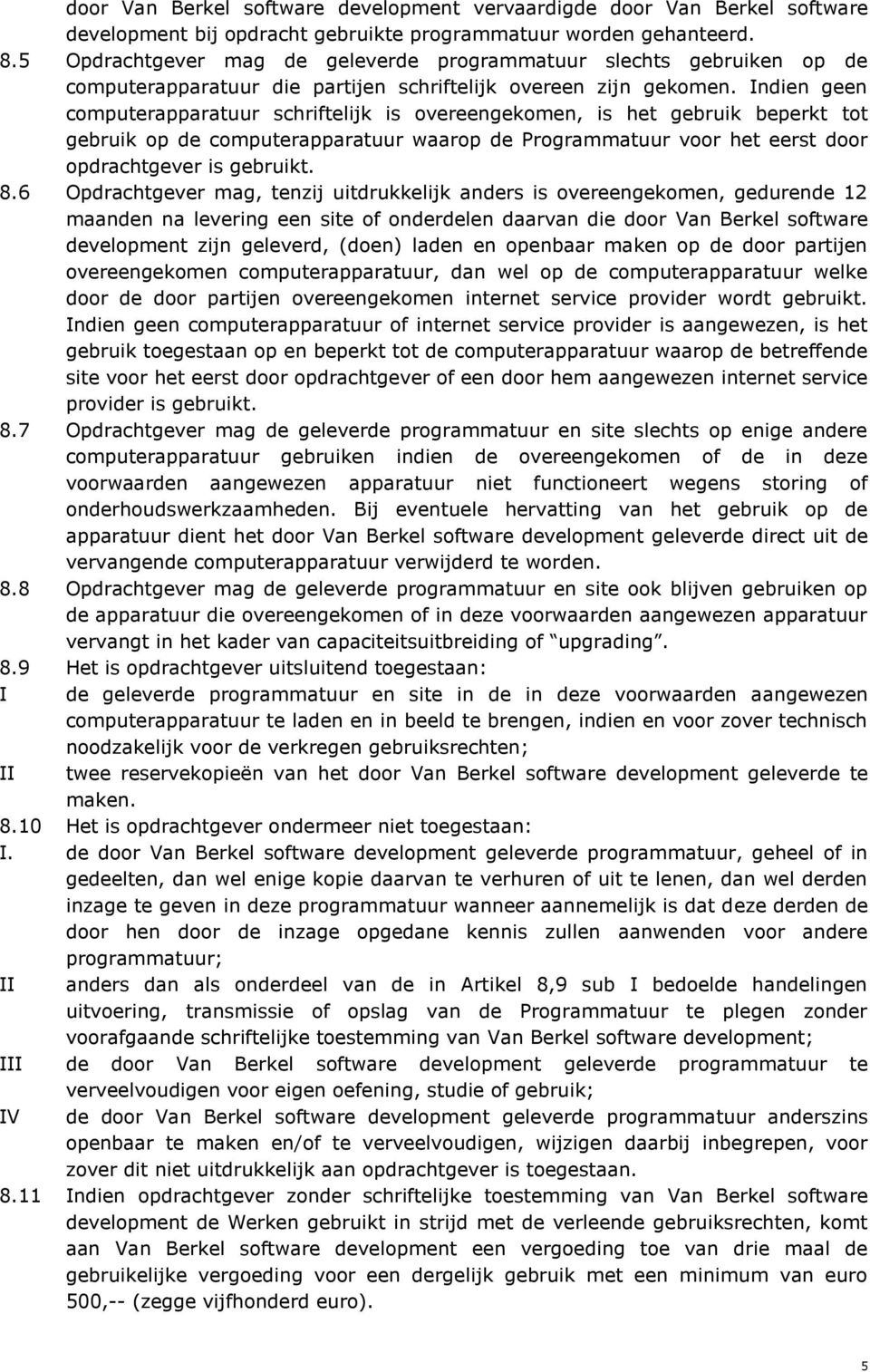 Indien geen computerapparatuur schriftelijk is overeengekomen, is het gebruik beperkt tot gebruik op de computerapparatuur waarop de Programmatuur voor het eerst door opdrachtgever is gebruikt. 8.