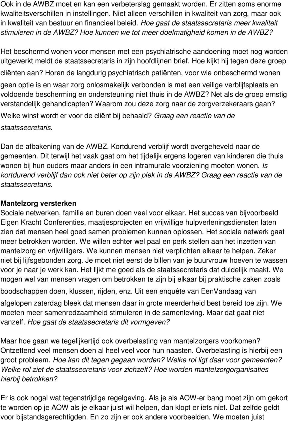 Hoe kunnen we tot meer doelmatigheid komen in de AWBZ? Het beschermd wonen voor mensen met een psychiatrische aandoening moet nog worden uitgewerkt meldt de staatssecretaris in zijn hoofdlijnen brief.