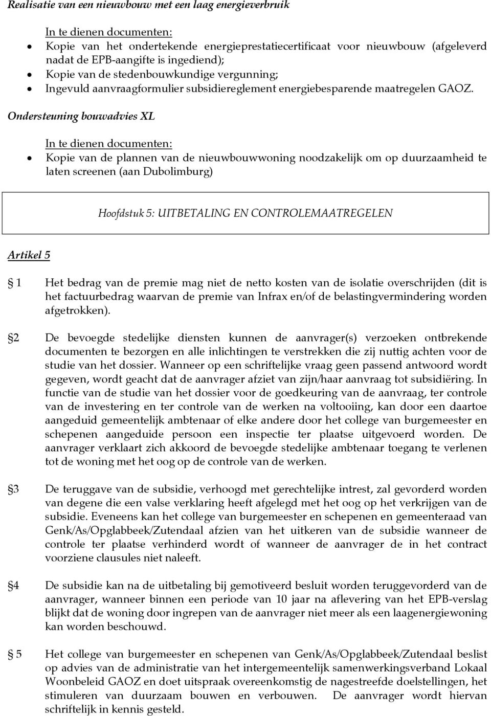 Ondersteuning bouwadvies XL Kopie van de plannen van de nieuwbouwwoning noodzakelijk om op duurzaamheid te laten screenen (aan Dubolimburg) Hoofdstuk 5: UITBETALING EN CONTROLEMAATREGELEN Artikel 5 1